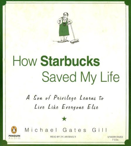 Michael Gates Gill/How Starbucks Saved My Life@A Son Of Privilege Learns To Live Like Everyone E